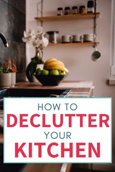 the words how to declutter your kitchen are in front of an image of bananas and apples