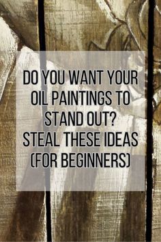 the words do you want your oil paintings to stand out? steal these ideas for beginners