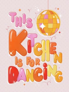 this kitchen is for dancing poster with an orange and pink ball hanging from the ceiling