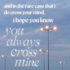 a street light with the words you always cross mine in front of it and on the rare case that i do cross your mind, i hope you know