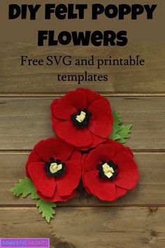 three felt poppy flowers with text overlay that reads, diy felt poppy flowers free svg and printable templates