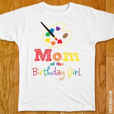 a t - shirt with the words mom of the birthday girl painted on it and an artist's palette