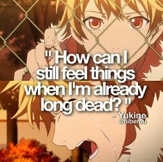 an anime scene with the quote how can i still feel things when i'm already long dead?