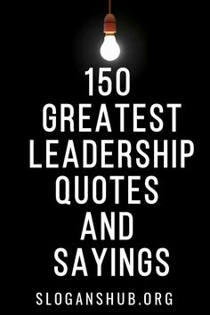 a light bulb with the words,'150 greatest leadership quotes and sayings '