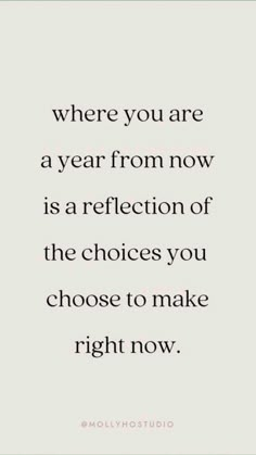 a quote that says, where you are a year from now is a reflection of the choices