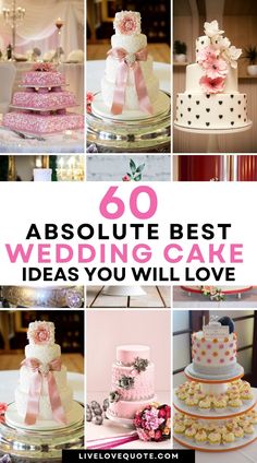 many different types of wedding cakes with the words, 60 absolute best wedding cake ideas you will love