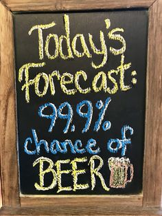 a chalkboard sign that says today's forecast 99 % change of beer