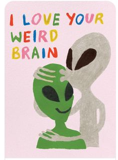 an alien is kissing the face of a person with words above it that says i love your weird brain