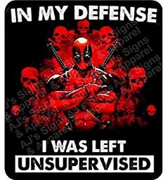 deadpool in my defense i was left unsupervised