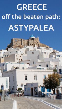 an image of a white city with the words greece off the beaten path astypalea