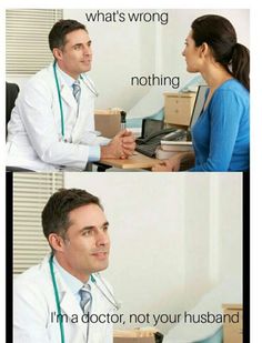 two doctors talking to each other in front of a computer screen with the caption what's wrong nothing i'm a doctor, not your husband