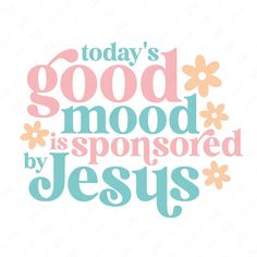 the words today's good mood is sponsored by jesus in pink and blue on a white background