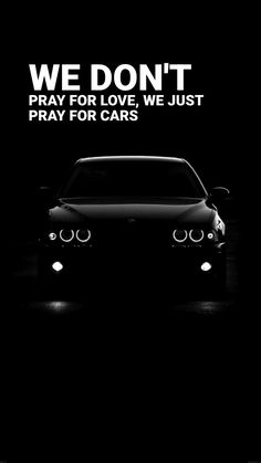 we don't pray for love, we just pray for cars