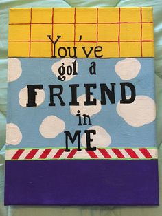 a painted sign that says you've got a friend in me