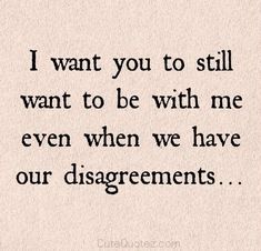 a quote that says, i want you to still want to be with me even when we