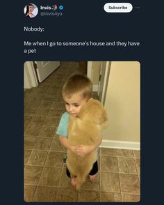 a little boy holding a big dog in his arms with the caption nobody me when i go someone's house and they have a pet