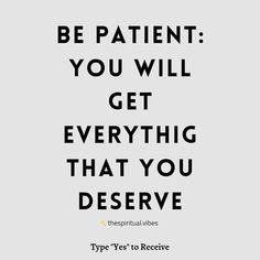 a black and white quote with the words be patient you will get everything that you deserves