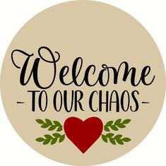 a round sign that says welcome to our chaos with a red heart in the center