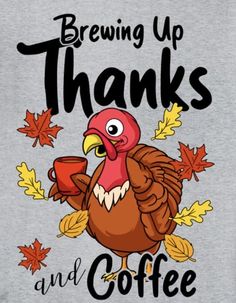 a turkey holding a coffee cup with the words, brewing up thanks and coffee