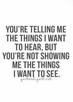 the quote you're telling me the things i want to hear, but you're not showing me the things i want to see