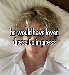 a man laying in bed with the words he would have loved dress to impress