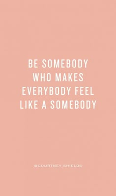 a pink background with the words, be somebody who makes everybody feel like a somebody