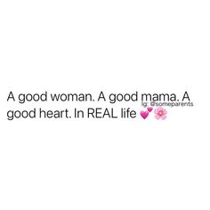 a good woman a good mama a good heart in real life