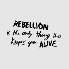 a black and white photo with the words rebellion is the only thing that keeps you alive