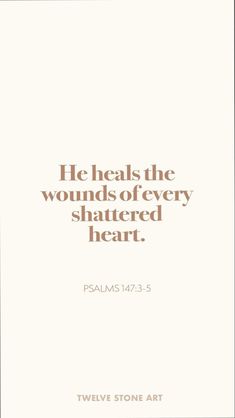 an image with the words he heals the wounds of every shattered heart