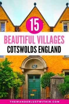 a yellow house with the words 15 top places to visit in cotswolds england