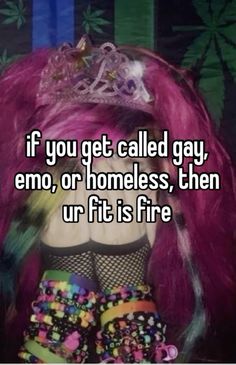 a woman with pink hair and black stockings is wearing a tiara that says if you get called gay, emo, or homeless, then ur fit is fire