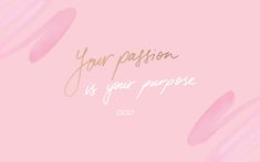 a pink background with the words your passion is your purpose