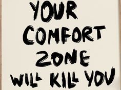 a black and white poster with the words your comfort zone will kill you on it