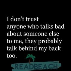 a black and white photo with the words, i don't trust anyone who talks bad about someone else to me, they probably talk behind my back to