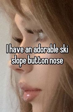 a woman's face with the words i have an adorable ski slope button nose