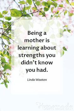 the quote being a mother is learning about strength you didn't know you had