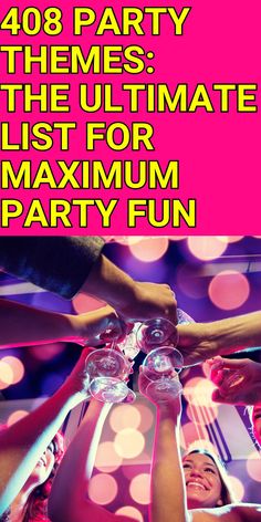 a group of people holding wine glasses with the words party themes the ultimate list for maximum party fun