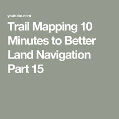 the text trail maping 10 minutes to better land navigation part 15 is shown in white