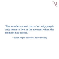 a quote from rock paper scissors about how to live in the moment when the moment has passed