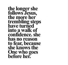 a quote from the bible that says, the longer she follows jesus, the more her trebling steps have turned into a walk of confidence