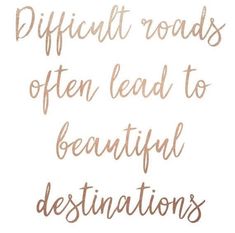 the words difficult roads often lead to beautiful destinations on white and gold foiled paper