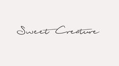 the word sweet creature written in black ink