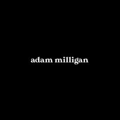 the words adam milligan are written in black and white on a dark background,