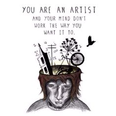 a drawing of a man with a hat on his head and the words, you are an artist and your mind don't work the way you want it to