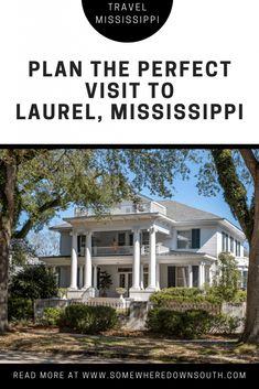 a white house with the words plan the perfect visit to laurel, mississippi