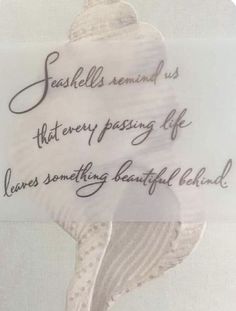 a piece of paper with writing on it and a flower in the middle that says, seashells remind us that every passing life loves something beautiful behind