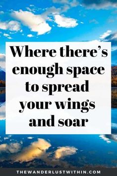 the words where there's enough space to spread your wings and soar on top of