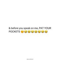 an ad with emoticions on it that says, & before you speak on me, pat your pockets