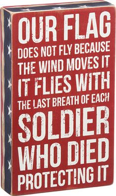 a red and white sign that says our flag does not fly because the wind moves it flies with the last breath of each soldier who died protecting it