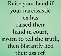 a green background with the words raise your hand if your narcissistic ex has raised their hand in court, sworn to tell the truth, then